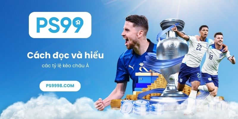 Cách đọc và hiểu các tỷ lệ kèo châu Á