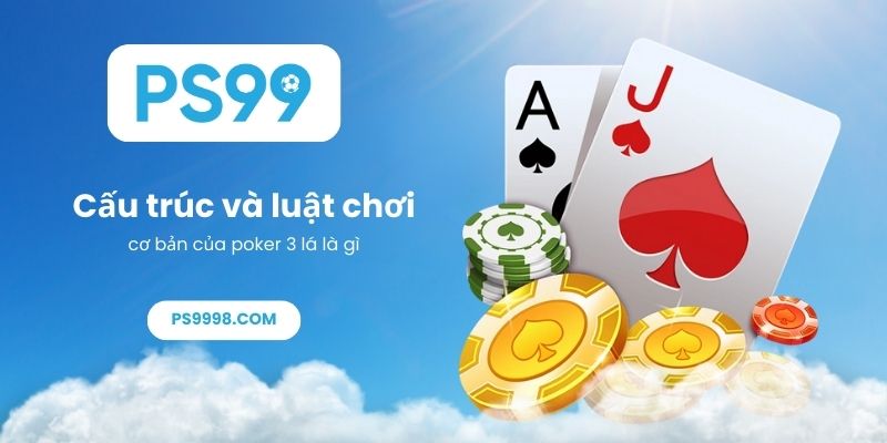 Cấu trúc và luật chơi cơ bản của poker 3 lá là gì
