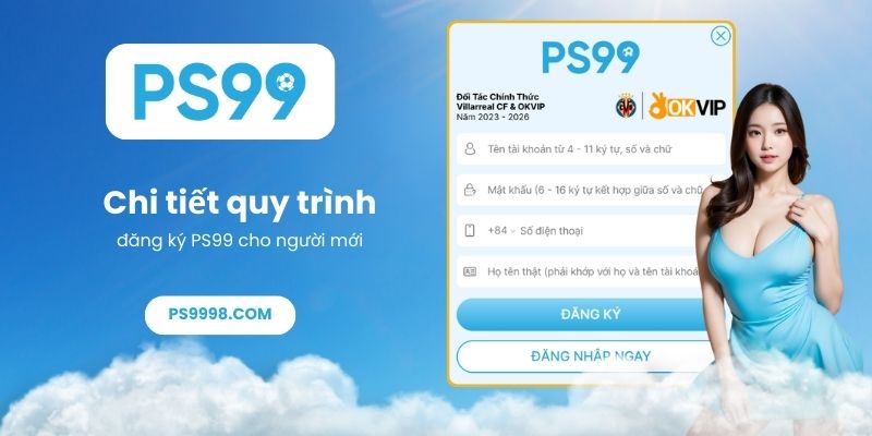 Chi tiết quy trình đăng ký PS99 cho người mới
