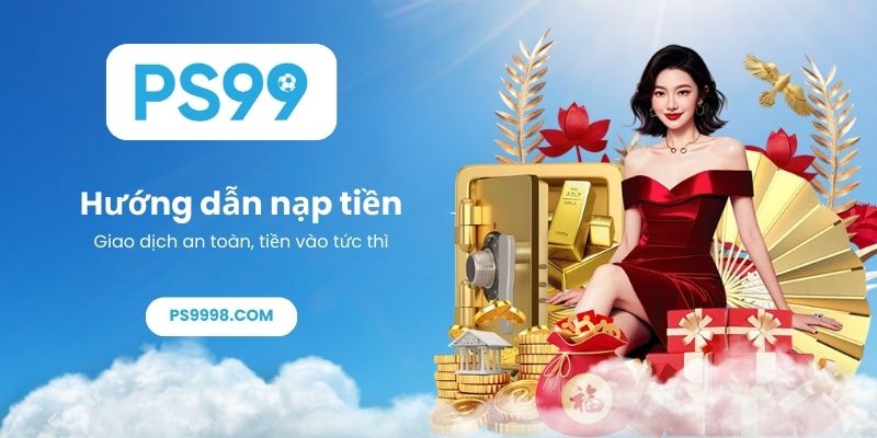 Hướng dẫn nạp tiền PS99 - Giao dịch an toàn, tiền vào tức thì