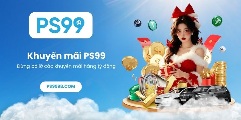 Đừng bỏ lỡ các khuyến mãi PS99 giá trị hàng tỷ đồng mỗi ngày