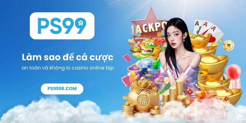 Làm sao để cá cược an toàn và không lo casino online có bịp không