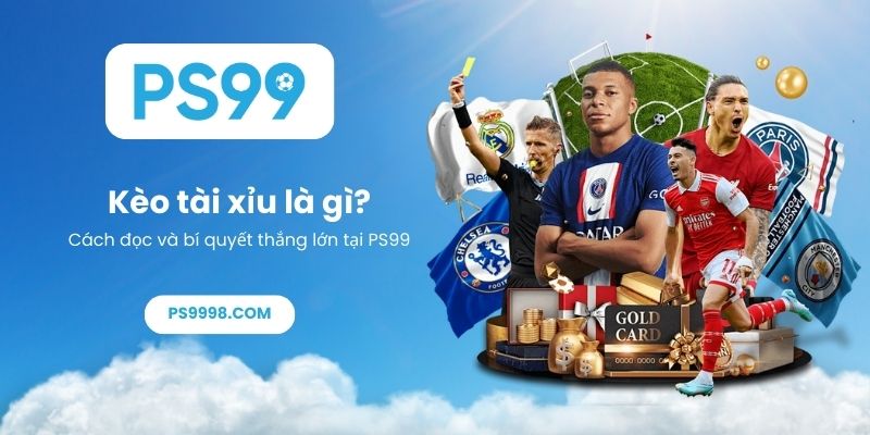 Kèo tài xỉu là gì_ Cách đọc và bí quyết thắng lớn tại PS99