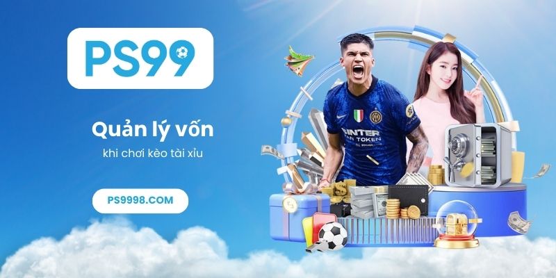 Quản lý vốn khi chơi kèo tài xỉu