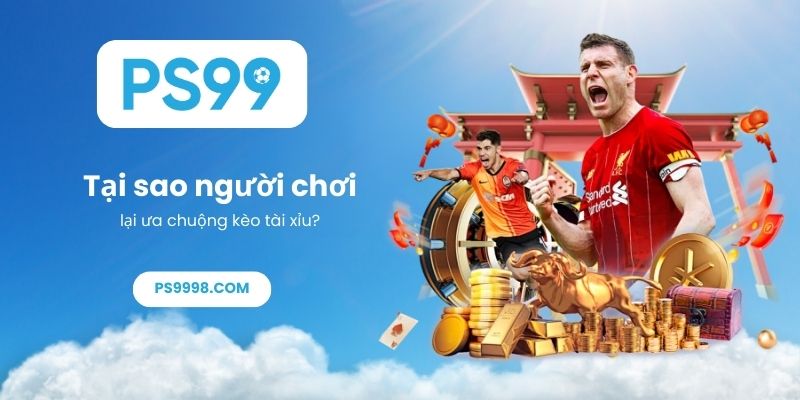 Tại sao người chơi lại ưa chuộng kèo tài xỉu